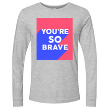 Load image into Gallery viewer, You’re So Brave 01 Long Sleeve