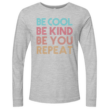 Load image into Gallery viewer, Be Cool Be Kind Be You Repeat Long Sleeve