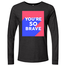 Load image into Gallery viewer, You’re So Brave 01 Long Sleeve