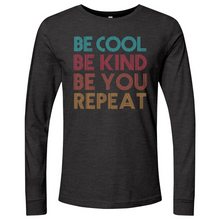 Load image into Gallery viewer, Be Cool Be Kind Be You Repeat Long Sleeve