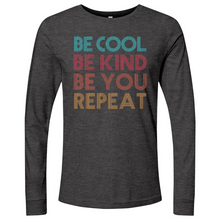 Load image into Gallery viewer, Be Cool Be Kind Be You Repeat Long Sleeve