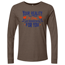 Load image into Gallery viewer, Your Reality Is Being Chosen for You 01 Long Sleeve