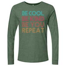 Load image into Gallery viewer, Be Cool Be Kind Be You Repeat Long Sleeve