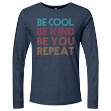 Load image into Gallery viewer, Be Cool Be Kind Be You Repeat Long Sleeve
