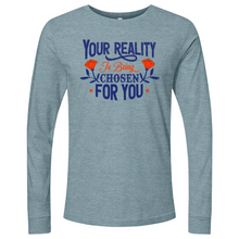 Load image into Gallery viewer, Your Reality Is Being Chosen for You 01 Long Sleeve