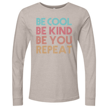 Load image into Gallery viewer, Be Cool Be Kind Be You Repeat Long Sleeve