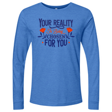 Load image into Gallery viewer, Your Reality Is Being Chosen for You 01 Long Sleeve