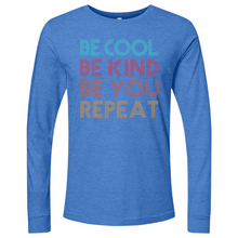 Load image into Gallery viewer, Be Cool Be Kind Be You Repeat Long Sleeve