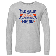 Load image into Gallery viewer, Your Reality Is Being Chosen for You 01 Long Sleeve
