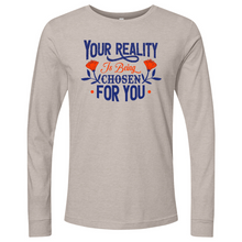 Load image into Gallery viewer, Your Reality Is Being Chosen for You 01 Long Sleeve
