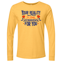 Load image into Gallery viewer, Your Reality Is Being Chosen for You 01 Long Sleeve
